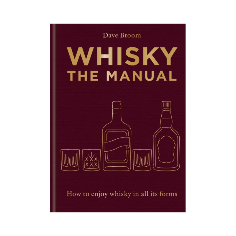 Whisky: The Manual: A no-nonsense guide to enjoying whisky in all its forms by Dave Broom