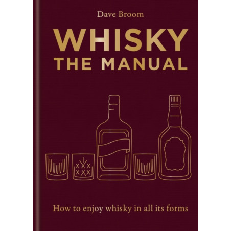 Whisky: The Manual: A no-nonsense guide to enjoying whisky in all its forms by Dave Broom