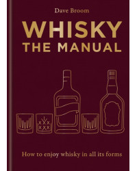 Whisky: The Manual: A no-nonsense guide to enjoying whisky in all its forms by Dave Broom