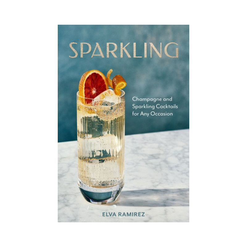 Sparkling: Champagne and Sparkling Cocktails for Any Occasion by Elva Ramirez