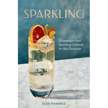 Sparkling: Champagne and Sparkling Cocktails for Any Occasion by Elva Ramirez