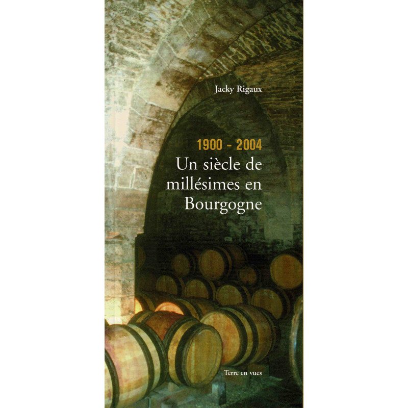 1900 - 2004 : un siècle de millésimes en Bourgogne de Jacky Rigaux | Terre en vues  (French edition)