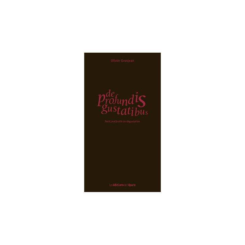 De profundis gustatibus : Petit (mal) traité de dégustation (French edition) by Olivier Grosjean | Éditions de l'Épure