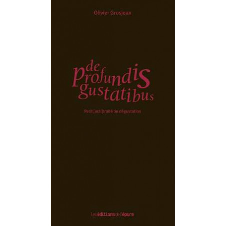 De profundis gustatibus : Petit (mal) traité de dégustation (French edition) by Olivier Grosjean | Éditions de l'Épure