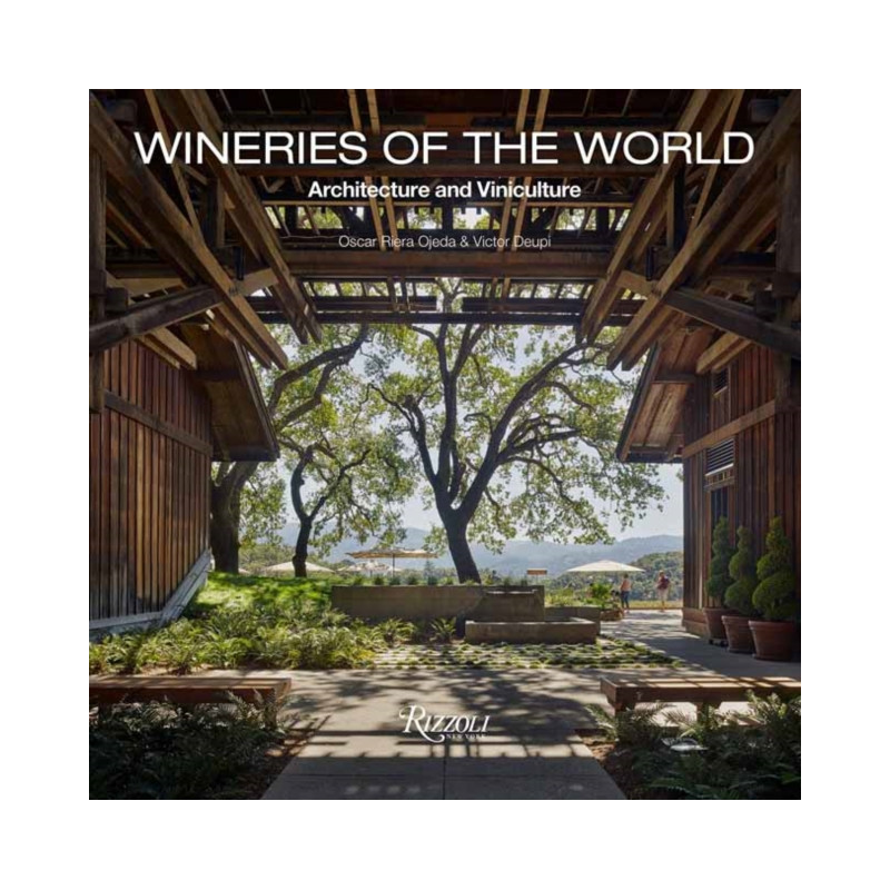 Wineries of the World: Architecture and Viniculture by Oscar Riera Ojeda & Victor Deupi | Rizzoli