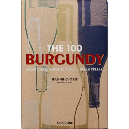 The 100 Burgundy (English edition): Exceptional Wines to Build a Dream Cellar by Jeannie Cho Lee