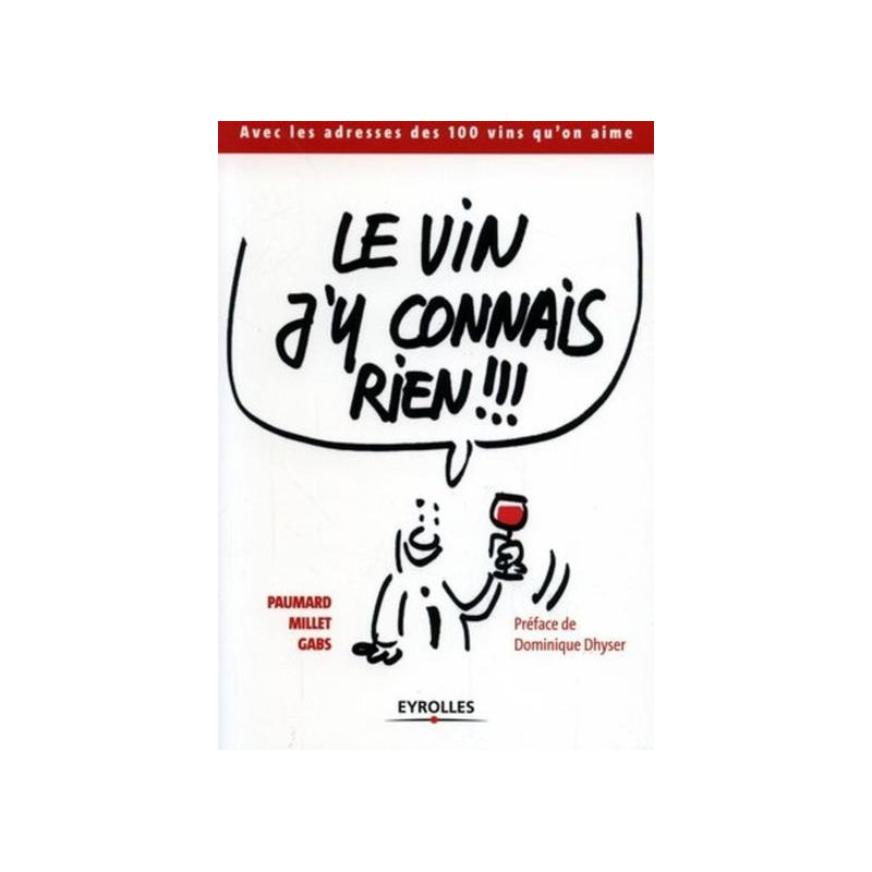 Le vin j'y connais rien !!! -  With the addresses of the 100 wines we love (French edition) by B. Paumard, J.-G. Millet, Gabs