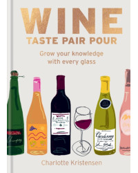 Wine, Taste Pair Pour (English Edition): Grow your knowledge with every glass by Charlotte Kristensen