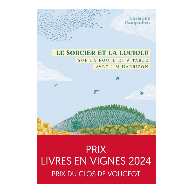 Le Sorcier et la Luciole - Sur la route et à table avec Jim Harrison (French edition) by Christine Campadieu | Nouritur