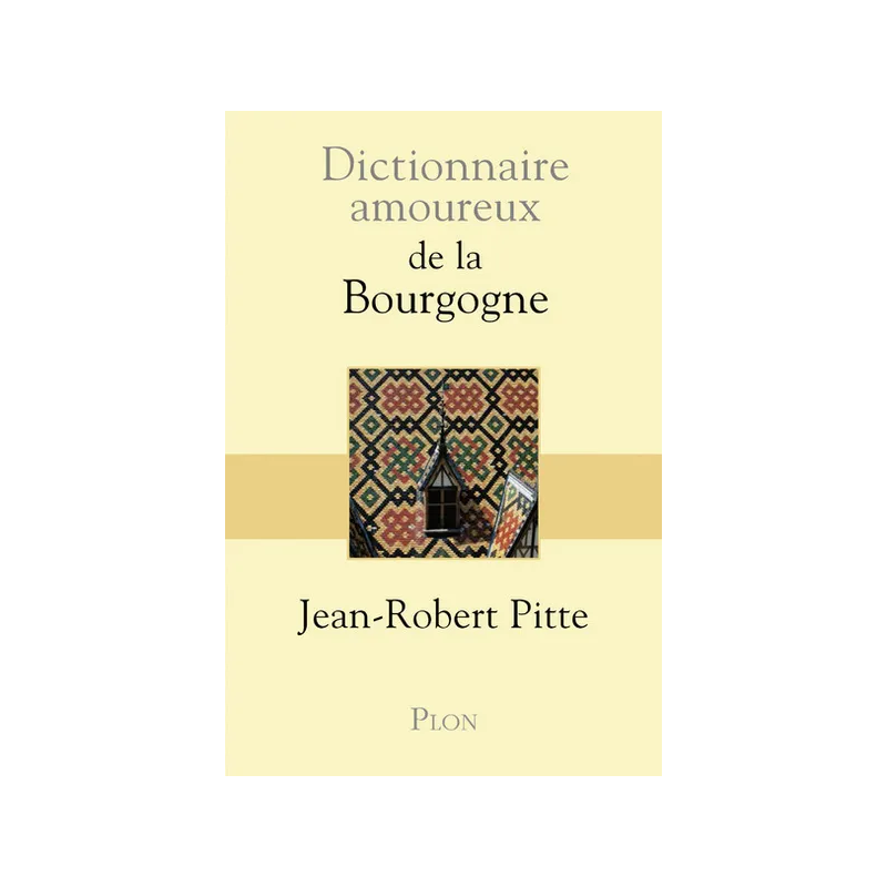 Dictionnaire amoureux de la Bourgogne (French edition) by Jean-Robert Pitte