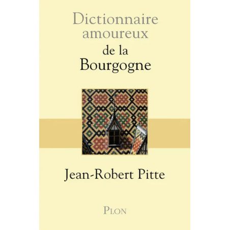 Dictionnaire amoureux de la Bourgogne (French edition) by Jean-Robert Pitte