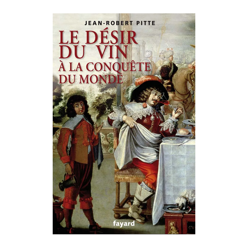 Le désir du vin, à la conquête du monde (French edition) by Jean-Robert Pitte