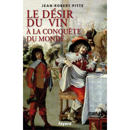 Le désir du vin, à la conquête du monde (French edition) by Jean-Robert Pitte