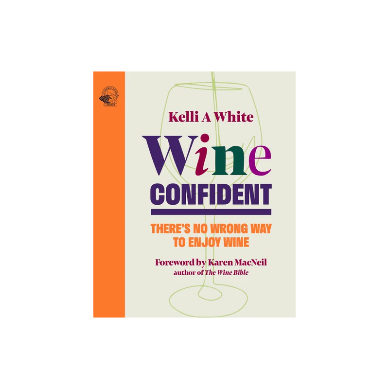 Wine Confident (English edition): There's No Wrong Way to Enjoy Wine by Kelli A White