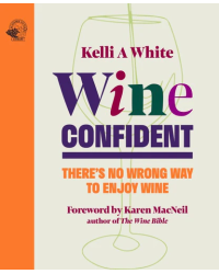 Wine Confident (English edition): There's No Wrong Way to Enjoy Wine by Kelli A White