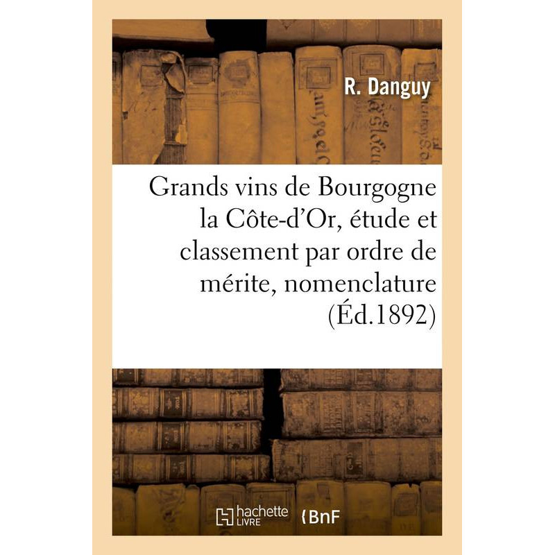 The Great Wines of Burgundy in Côte-d'Or, study and ranking in order of merit, nomenclature | Danguy