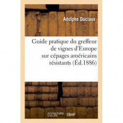 Guide pratique du greffeur de vignes d'Europe sur cépages américains résistants (éd.1886) | Adolphe Duclaux