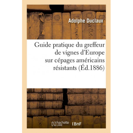 Guide pratique du greffeur de vignes d'Europe sur cépages américains résistants (éd.1886) | Adolphe Duclaux