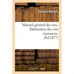 General Manual of Wines. Sparkling wine production, (Éd.1877) | Edouard Robinet