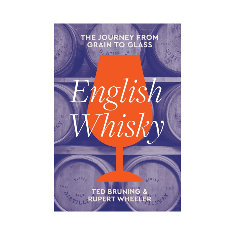 English Whisky (English edition): The Journey from Grain to Glass by Ted Bruning & Rupert Wheeler