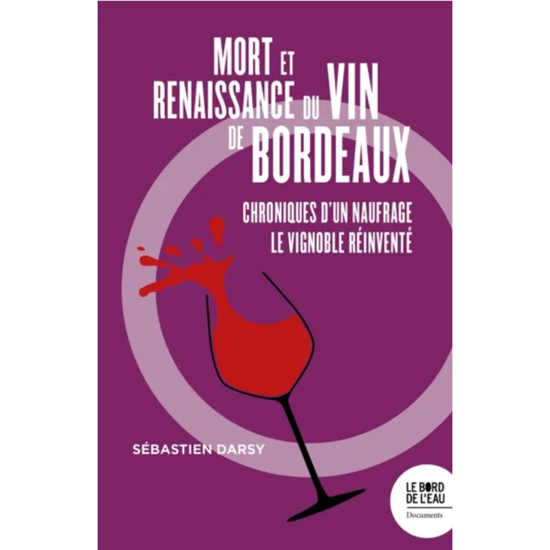 Mort et renaissance du vin de Bordeaux (French Edition): Chronicles of a Shipwreck, the Reinvented Vineyard by S. Darsy