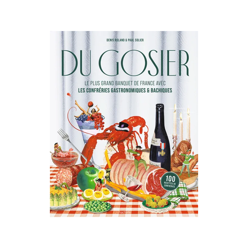 Du Gosier (French edition): The Greatest Banquets of France with the Gastronomic and Bacchic Brotherhoods