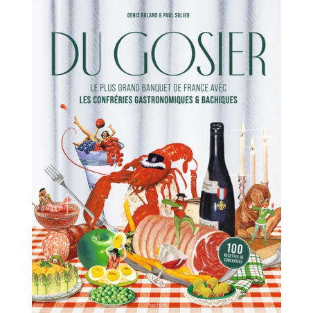 Du Gosier (French edition): The Greatest Banquets of France with the Gastronomic and Bacchic Brotherhoods