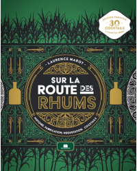 On the Rum Road (French Edition): History, Production, Tasting, Cocktails by Laurence Marot