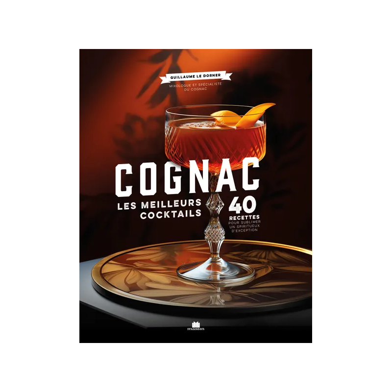 Cognac, the Best Cocktails (French Edition): 40 Recipes to Sublimate an Exceptional Spirit by G. Le Dorner