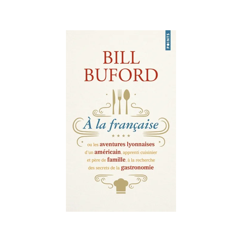 À la française, or the Lyonnaise adventures of an American (French edition) by Bill Buford