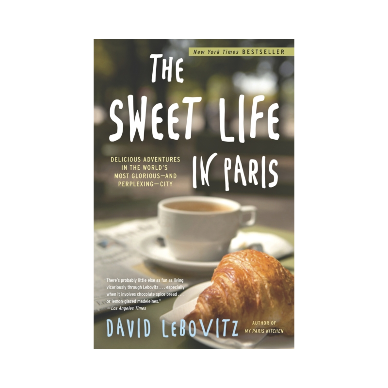 The Sweet Life in Paris (English edition): Delicious Adventures in the World's Most Glorious - and Perplexing - City