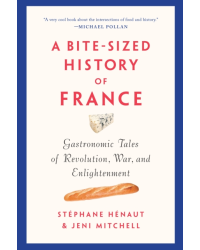 A Bite-Sized History of France (English edition): Gastronomic Tales of Revolution, War, and Enlightenment