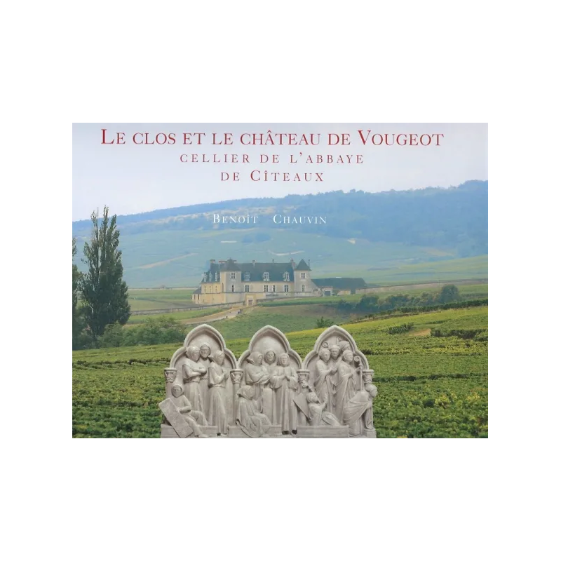 The Clos and The Château du Clos de Vougeot, Cellar of the Abbey of Cîteaux (English edition) by Benoît Chauvin