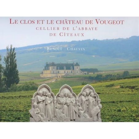 The Clos and The Château du Clos de Vougeot, Cellar of the Abbey of Cîteaux (English edition) by Benoît Chauvin