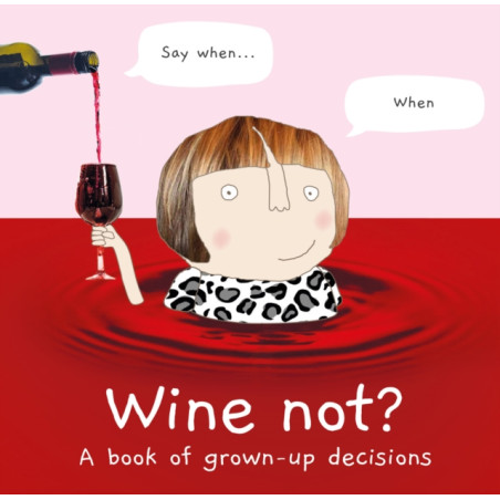 Wine Not? (English edition): A Book of Grown-Up Decisions by Rosie Made a Thing