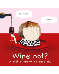 Wine Not? (English edition): A Book of Grown-Up Decisions by Rosie Made a Thing