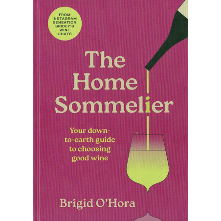 The Home Sommelier (English edition): Your down-to-earth guide to choosing good wine by Brigid O'Hora