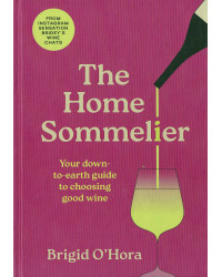 The Home Sommelier (English edition): Your down-to-earth guide to choosing good wine by Brigid O'Hora