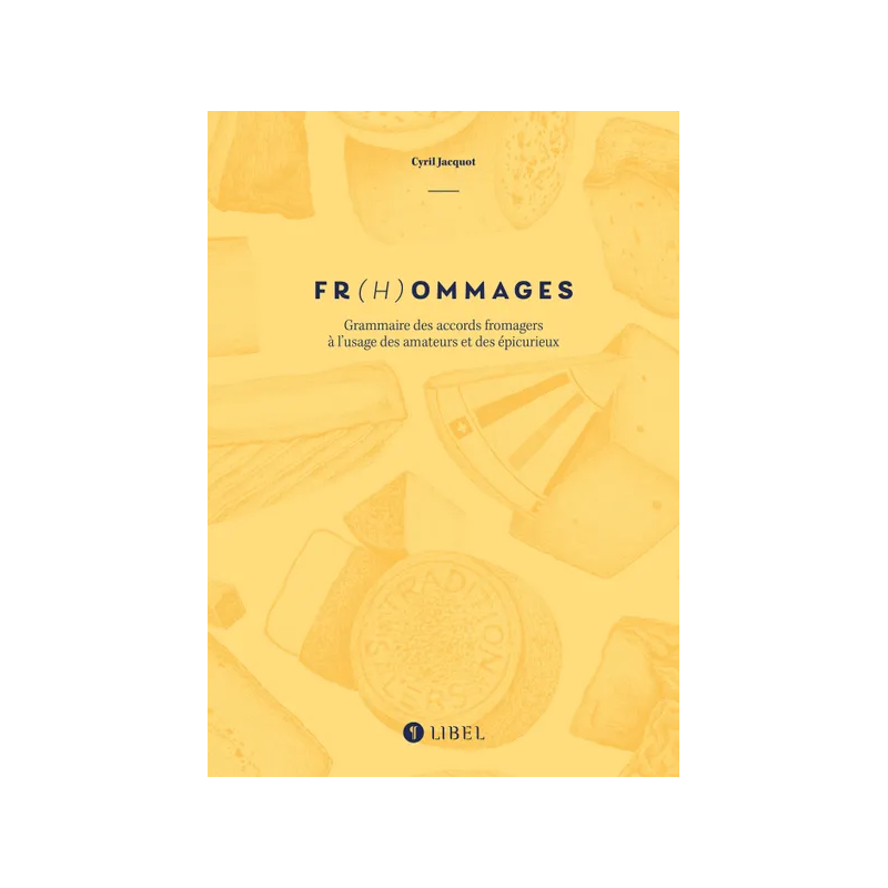 Fr(h)ommages (French edition): Grammar of Cheese Pairings for Enthusiasts and Epicurious by Cyril Jacquot