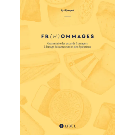 Fr(h)ommages (French edition): Grammar of Cheese Pairings for Enthusiasts and Epicurious by Cyril Jacquot