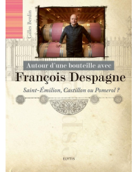 Around a Bottle with François Despagne (French Edition): Saint-Emilion, Castillon, or Pomerol? By Gilles Berdin