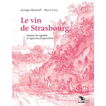 The Wine of Strasbourg (French Edition): History of the Vineyard and Today's Winemakers by G. Bischoff, H. Lévy & S. Louis