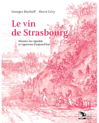 The Wine of Strasbourg (French Edition): History of the Vineyard and Today's Winemakers by G. Bischoff, H. Lévy & S. Louis