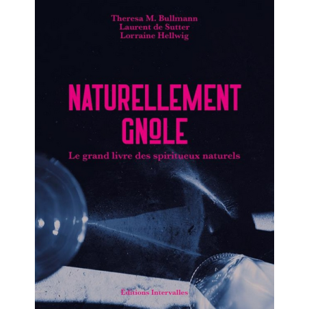 Naturally Gnôle (French Edition): The Great Book of Natural Spirits by T. M. Bullmann, L. de Sutter, L. Hellwig