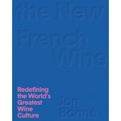 The New French Wine (English Edition): Redefining the World's Greatest Wine Culture by Jon Bonné