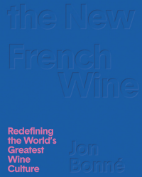 The New French Wine (English Edition): Redefining the World's Greatest Wine Culture by Jon Bonné