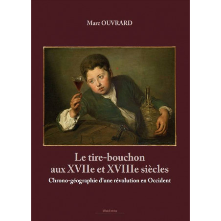 Le tire-bouchon aux XVIIe et XVIIIe siècles (French Edition): Chrono-Geography of a Revolution in the West