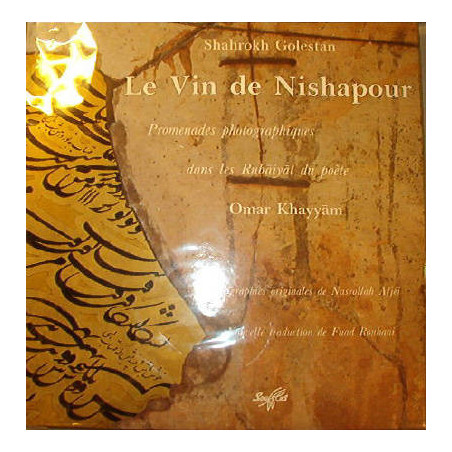 Le Vin de Nishapour. Promenades photographiques dans les Rubaiyat du poète Omar Khayyam