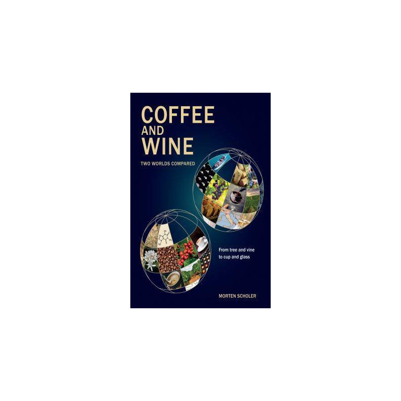 Coffee and Wine (English edition): Two worlds compared, from tree and vine to cup & glass by Morten Scholer