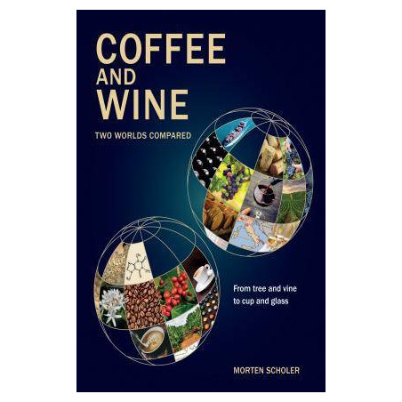 Coffee and Wine (English edition): Two worlds compared, from tree and vine to cup & glass by Morten Scholer